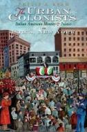 The Urban Colonists: Italian American Identity and Pol in Utica NY di Philip Bean edito da SYRACUSE UNIV PR