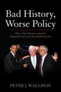 Bad History, Worse Policy di Peter J. Wallison edito da American Enterprise Institute Press