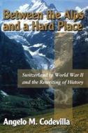 Between the Alps and a Hard Place: Switzerland in World War II and Moral Blackmail Today di Angelo M. Codevilla edito da Regnery Publishing
