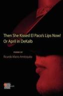 The She Kissed El Paco's Lips Now! Or April in DeKalb di Ricardo Mario Amezquita edito da Indian Paintbrush Poets