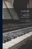 Lakmé: an Opera in Three Acts di Léo Delibes edito da LIGHTNING SOURCE INC