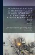 An Historical Account of the First Settlement of Salem, in West Jersey, by John Fenwick, esq., Chief Proprietor of the Same; With Many of the Importan di Robert G. Johnson edito da LEGARE STREET PR
