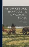History of Black Hawk County, Iowa, and its People: 2 di John C. Hartman edito da LEGARE STREET PR