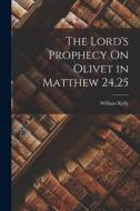 The Lord's Prophecy On Olivet in Matthew 24,25 di William Kelly edito da LEGARE STREET PR