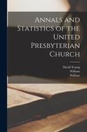 Annals and Statistics of the United Presbyterian Church di William Mackelvie, William Blair, David Young edito da LEGARE STREET PR