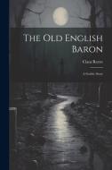 The Old English Baron: A Gothic Story di Clara Reeve edito da LEGARE STREET PR