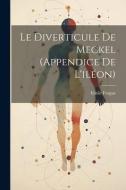 Le Diverticule De Meckel (Appendice De L'iléon) di Emile Forgue edito da LEGARE STREET PR