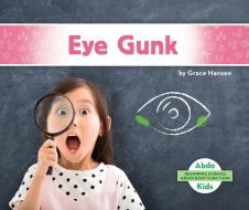 Eye Gunk di Grace Hansen edito da ABDO KIDS