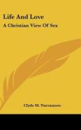 Life and Love: A Christian View of Sex di Clyde M. Narramore edito da Kessinger Publishing