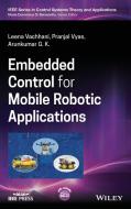 Embedded Control For Robotic Applications di Leena Vachhani, Pranjal Vyas, Arunkumar G K edito da John Wiley And Sons Ltd