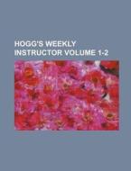 Hogg's Weekly Instructor Volume 1-2 di Books Group, Anonymous edito da Rarebooksclub.com