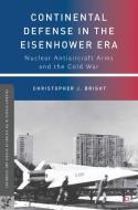 Bright, C: Continental Defense in the Eisenhower Era di Christopher J. Bright edito da Palgrave Macmillan
