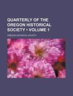 Quarterly Of The Oregon Historical Society (volume 1) di Oregon Historical Society edito da General Books Llc