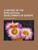 A History of the Intellectual Development of Europe di John William Draper edito da Rarebooksclub.com