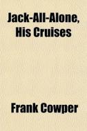 Jack-all-alone, His Cruises di Frank Cowper edito da General Books