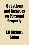 Questions And Answers On Personal Property di Eli Richard Shipp edito da General Books Llc
