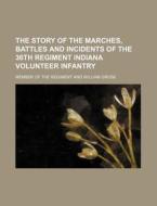 The Story of the Marches, Battles and Incidents of the 36th Regiment Indiana Volunteer Infantry di Member Of the Regiment edito da Rarebooksclub.com