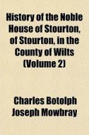 History Of The Noble House Of Stourton, di Charles Botolph Joseph Mowbray edito da General Books