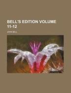 Bell's Edition Volume 11-12 di John Bell edito da Rarebooksclub.com