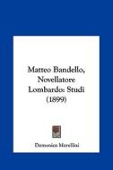 Matteo Bandello, Novellatore Lombardo: Studi (1899) di Domenico Morellini edito da Kessinger Publishing