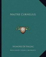 Maitre Cornelius di Honore De Balzac edito da Kessinger Publishing
