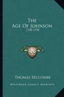 The Age of Johnson: 1748-1798 di Thomas Seccombe edito da Kessinger Publishing