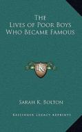 The Lives of Poor Boys Who Became Famous di Sarah Knowles Bolton edito da Kessinger Publishing