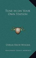 Tune in on Your Own Station di Ozelia Rach Wolska edito da Kessinger Publishing