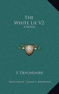 The White Lie V2 di F. Devonshire edito da Kessinger Publishing