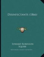 Disinfectants (1866) di Edward Robinson Squibb edito da Kessinger Publishing