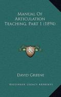 Manual of Articulation Teaching, Part 1 (1894) di David Greene edito da Kessinger Publishing