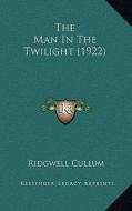 The Man in the Twilight (1922) the Man in the Twilight (1922) di Ridgewell Cullum edito da Kessinger Publishing