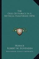 The Odes of Horace in a Metrical Paraphrase (1874) di Horace edito da Kessinger Publishing