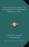 Le Role Sociologique de La Guerre Et Le Sentiment National (1907) di Nicolas Andre Constantin edito da Kessinger Publishing