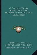 C. Cornelii Taciti Synonyma Et Per Figuramdia En Dia Dyoin Dicta (1826) di Cornelius Annales B. Tacitus edito da Kessinger Publishing