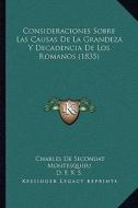 Consideraciones Sobre Las Causas de La Grandeza y Decadencia de Los Romanos (1835) di Charles De Secondat Montesquieu edito da Kessinger Publishing