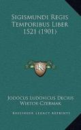 Sigismundi Regis Temporibus Liber 1521 (1901) di Jodocus Ludovicus Decius, Wiktor Czermak edito da Kessinger Publishing