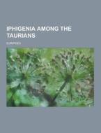 Iphigenia Among The Taurians di Euripides edito da Theclassics.us