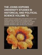 The Johns Hopkins University Studies in Historical and Political Science Volume 12 di Herbert Baxter Adams edito da Rarebooksclub.com