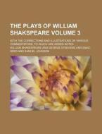 The Plays of William Shakspeare Volume 3; With the Corrections and Illustrations of Various Commentators, to Which Are Added Notes di William Shakespeare edito da Rarebooksclub.com