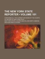 The New York State Reporter (volume 101); Containing All The Current Decisions Of The Courts Of Record Of New York State di New York Courts edito da General Books Llc
