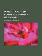 A Practical and Complete German Grammar di Paul Adolf Daniel Douai edito da Rarebooksclub.com