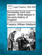 Domesday Book And Beyond : Three Essays In The Early History Of England. di Frederic William Maitland edito da Gale, Making Of Modern Law