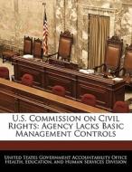 U.s. Commission On Civil Rights: Agency Lacks Basic Management Controls edito da Bibliogov