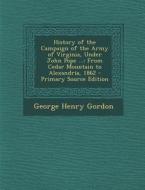 History of the Campaign of the Army of Virginia, Under John Pope ...: From Cedar Mountain to Alexandria, 1862 di George Henry Gordon edito da Nabu Press