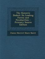 The Homeric Dialect: Its Leading Forms and Peculiarities di James Skerret Shore Baird edito da Nabu Press