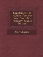 Supplement to Hymns for the New Church - Primary Source Edition di New Church edito da Nabu Press