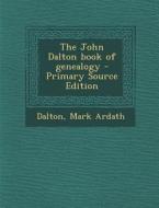 The John Dalton Book of Genealogy - Primary Source Edition di Mark Ardath Dalton edito da Nabu Press