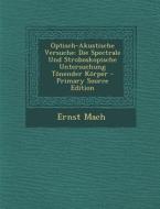 Optisch-Akustische Versuche: Die Spectrale Und Stroboskopische Untersuchung Tonender Korper di Ernst Mach edito da Nabu Press