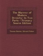 The Marrow of Modern Divinity: In Two Parts di Thomas Boston, Edward Fisher edito da Nabu Press